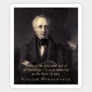 William Wordsworth portrait and  quote:  Poetry is the first and last of all knowledge — it is as immortal as the heart of man. Sticker